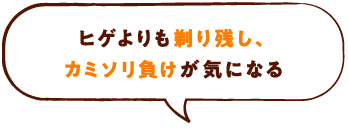 ヒゲよりも剃り残し、カミソリ負けが気になる